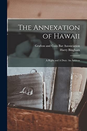 Bingham, Harry. The Annexation of Hawaii: A Right and A Duty: An Address. LEGARE STREET PR, 2022.