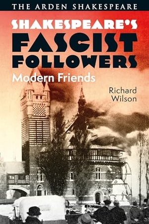 Wilson, Richard. Shakespeare's Fascist Followers - Modern Friends. Bloomsbury Academic, 2025.