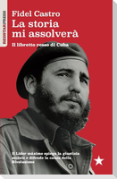 La storia mi assolverà. Il libretto rosso di Cuba. Il Líder Maximo spiega la giustizia sociale e difende la causa della rivoluzione