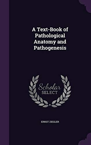Ziegler, Ernst. A Text-Book of Pathological Anatomy and Pathogenesis. Touchladybirdlucky Studios, 2016.