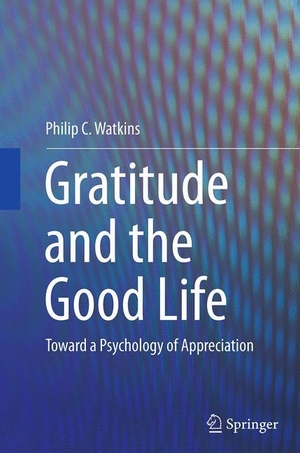 Watkins, Philip C.. Gratitude and the Good Life - Toward a Psychology of Appreciation. Springer Netherlands, 2016.
