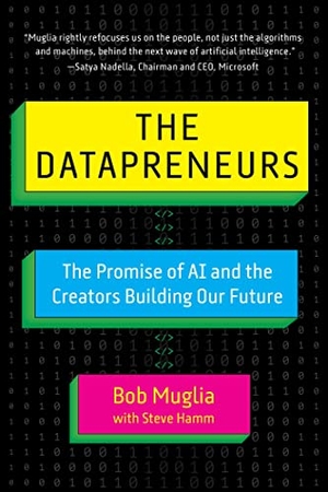 Muglia, Bob / Steve Hamm. The Datapreneurs - The Promise of AI and the Creators Building Our Future. Skyhorse Publishing, 2023.