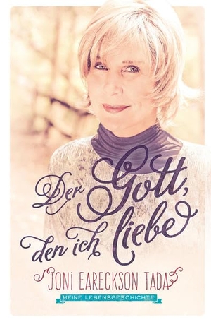 Eareckson Tada, Joni. Der Gott, den ich liebe - Meine Lebensgeschichte. CLV-Christliche, 2024.