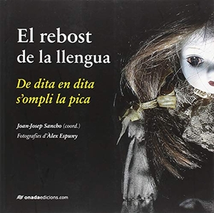Sancho i Esteller, Joan-Josep / Varios Autores et al. El rebost de la llengua : De dita en dita s¿ompli la pica. Onada Edicions SL, 2018.