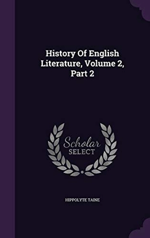 Taine, Hippolyte. History of English Literature, Volume 2, Part 2. Touchladybirdlucky Studios, 2015.