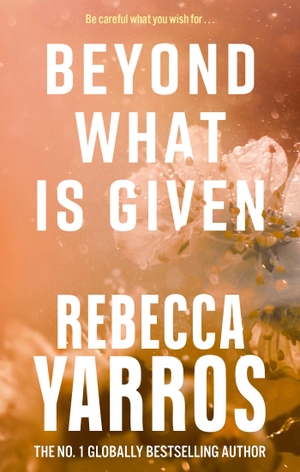 Yarros, Rebecca. Beyond What is Given. Little, Brown Book Group, 2024.