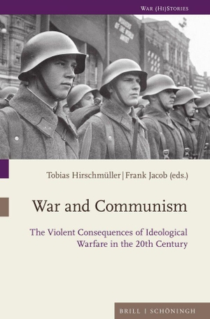 Hirschmüller, Tobias / Frank Jacob (Hrsg.). War and Communism - The Violent Consequences of Ideological Warfare in the 20th Century. Brill I  Schoeningh, 2022.