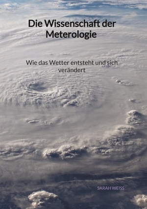 Weiß, Sarah. Die Wissenschaft der Meterologie - Wie das Wetter entsteht und sich verändert. Jaltas Books, 2023.