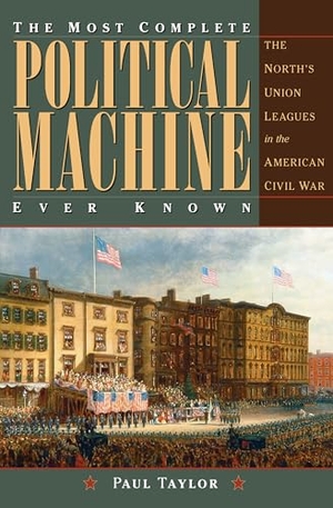Taylor. The Most Complete Political Machine Ever Known - The North's Union Leagues in the American Civil War. Kent State University Press, 2018.