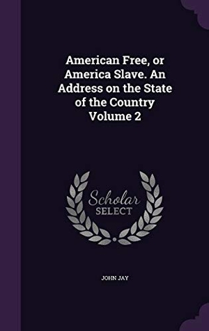 Jay, John. American Free, or America Slave. An Address on the State of the Country Volume 2. Touchladybirdlucky Studios, 2016.