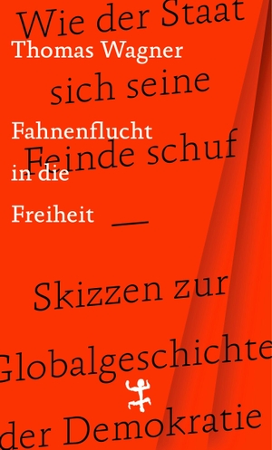Wagner, Thomas. Fahnenflucht in die Freiheit - Wie der Staat sich seine Feinde schuf - Skizzen zur Globalgeschichte der Demokratie. Matthes & Seitz Verlag, 2022.