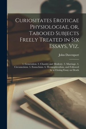 Davenport, John. Curiositates Eroticae Physiologiae, or, Tabooed Subjects Freely Treated in Six Essays, Viz. [electronic Resource]: 1. Generation. 2. Chastity and Mode. LEGARE STREET PR, 2021.