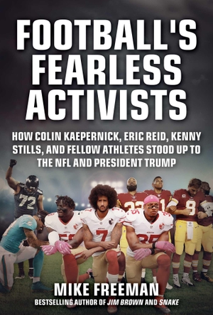 Freeman, Mike. Football's Fearless Activists - How Colin Kaepernick, Eric Reid, Kenny Stills, and Fellow Athletes Stood Up to the NFL and President Trump. Sports Publishing LLC, 2020.