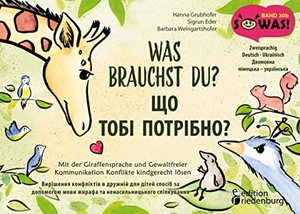 Grubhofer, Hanna / Eder, Sigrun et al. Was brauchst du? Mit der Giraffensprache und Gewaltfreier Kommunikation Konflikte kindgerecht lösen / SHCHO TOBI POTRIBNO? Vyrishennya konfliktiv v druzhniy dlya ditey sposib za dopomohoyu movy zhyrafa ta nenasyl'nyts'koho spilkuvannya - Zweisprachig Deutsch - Ukrainisch / Dvomovna nimets'ka - ukrayins'ka. edition riedenburg e.U., 2022.