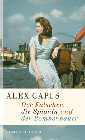 Alex Capus. Der Fälscher, die Spionin und der Bombenbauer - Roman. Hanser, Carl, 2013.