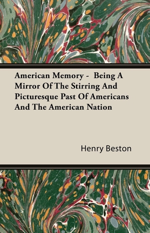 Beston, Henry. American Memory -  Being A Mirror Of The Stirring And Picturesque Past Of Americans And The American Nation. Beston Press, 2007.