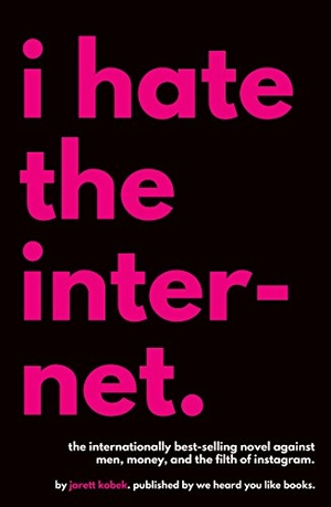 Kobek, Jarett. I Hate the Internet. We Heard You Like Books, 2016.
