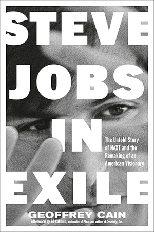 Cain, Geoffrey. Steve Jobs in Exile - The Untold Story of NeXT and the Remaking of an American Visionary. Penguin LLC  US, 2026.
