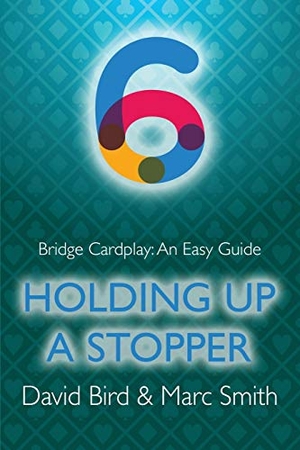 Bird, David / Marc Smith. Bridge Cardplay - An Easy Guide - 6. Holding Up a Stopper. Master Point Press, 2021.