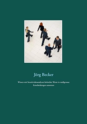 Becker, Jörg. Wissen mit Sensitivitätsanalysen kritischer Werte in maßgenaue Entscheidungen umsetzen. Books on Demand, 2018.