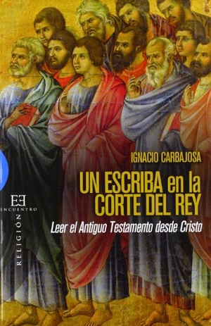 Carbajosa, Ignacio. Un escriba en la corte del rey : leer el Antigüo Testamento desde Cristo. Ediciones Encuentro, S.A., 2012.