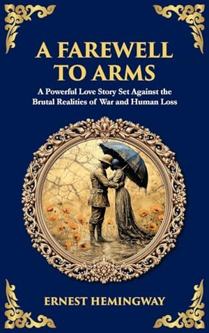Hemingway, Ernest / Tim Zengerink. A Farewell to Arms - A Powerful Love Story Set Against the Brutal Realities of War and Human Loss (Deluxe Hardbound Edition). Muze Publishing, 2025.
