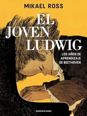 Ross, Mikael. El joven Ludwig : los años de aprendizaje de Beethoven. RESERVOIR BOOKS, 2022.