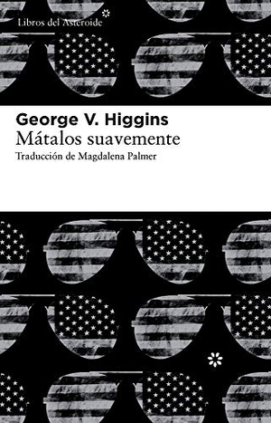 Higgins, George V.. Mátalos suavemente. Libros del Asteroide S.L.U., 2012.