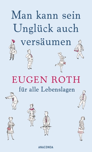 Roth, Eugen. Man kann sein Unglück auch versäumen. Anaconda Verlag, 2021.