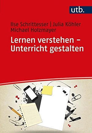 Schrittesser, Ilse / Köhler, Julia et al. Lernen verstehen - Unterricht gestalten - Lernen und Lehren in pädagogischer Perspektive. UTB GmbH, 2022.