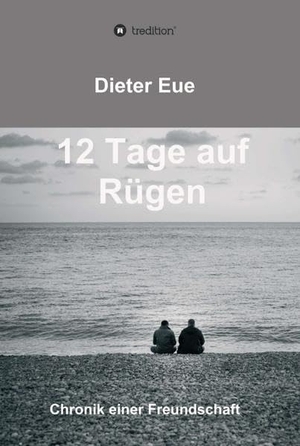 Eue, Dieter. 12 Tage auf Rügen - Liebe, Freundschaft, Lebenssinn - die Suche hört niemals auf.. tredition, 2021.