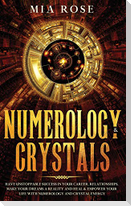 Numerology & Crystals: Have Unstoppable Success in Your Career, Relationships, Make Your Dreams A Reality and Heal & Empower Your Life with N