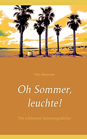 Hewener, Vera. Oh Sommer, leuchte! - Die schönsten Sommergedichte. Books on Demand, 2021.