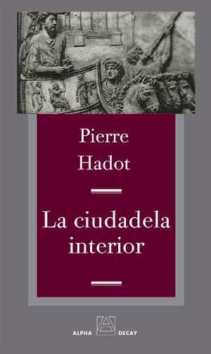 Hadot, Pierre / María Cucurella Miquel. La ciudadela interior. Ediciones Alpha Decay, S.A., 2013.