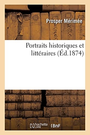 Mérimée, Prosper. Portraits historiques et littéraires. Hachette Livre, 2020.