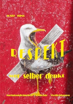 Ising, Josef. RESPEKT WER SELBER DENKT - Gedichte - Nachdenklichkeiten - Verdichtungen. tredition, 2024.