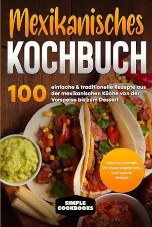 Cookbooks, Simple. Mexikanisches Kochbuch: 100 einfache & traditionelle Rezepte aus der mexikanischen Küche von der Vorspeise bis zum Dessert - Inklusive Cocktails DIY sowie vegetarische und vegane Rezepte. edition JT, 2024.