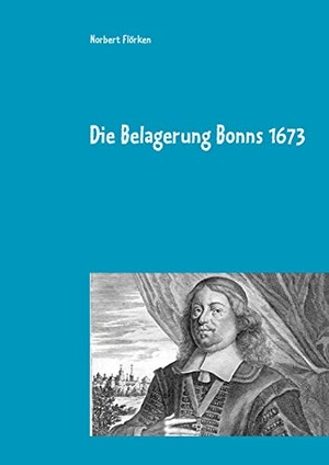 Flörken, Norbert. Die Belagerung Bonns 1673 - Ein Lesebuch. Books on Demand, 2019.