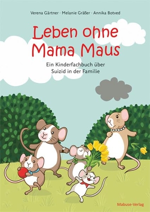 Gärtner, Verena / Melanie Gräßer. Leben ohne Mama Maus - Ein Kinderfachbuch über Suizid in der Familie. Mabuse-Verlag GmbH, 2022.