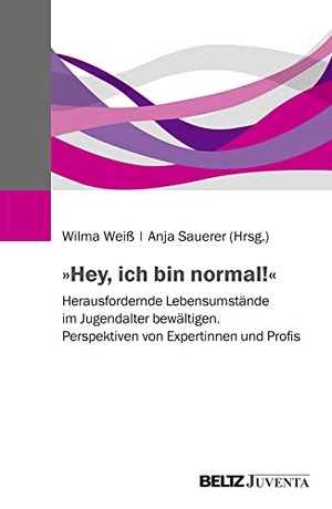 Weiß, Wilma / Anja Sauerer (Hrsg.). »Hey, ich bin normal!« - Herausfordernde Lebensumstände im Jugendalter bewältigen. Perspektiven von Expertinnen und Profis. Juventa Verlag GmbH, 2018.