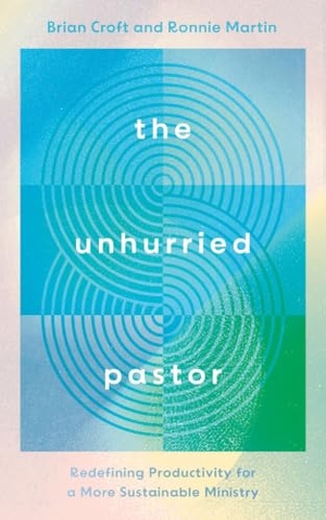Croft, Brian / Ronnie Martin. The Unhurried Pastor - Redefining Productivity for a More Sustainable Ministry. Good Book Co, 2024.