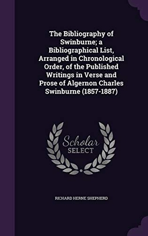 Shepherd, Richard Herne. The Bibliography of Swinburne; a Bibliographical List, Arranged in Chronological Order, of the Published Writings in Verse and Prose of Algernon Charl. Touchladybirdlucky Studios, 2016.