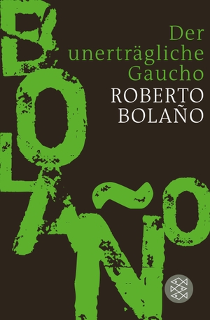 Roberto Bolaño / Hanna Grzimek / Peter Kultzen. Der unerträgliche Gaucho. FISCHER Taschenbuch, 2015.