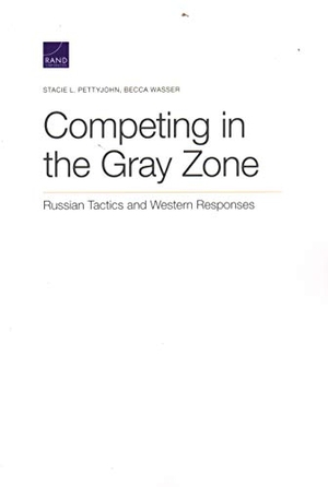 Pettyjohn, Stacie L / Becca Wasser. Competing in the Gray Zone - Russian Tactics and Western Responses. RAND Corporation, 2020.