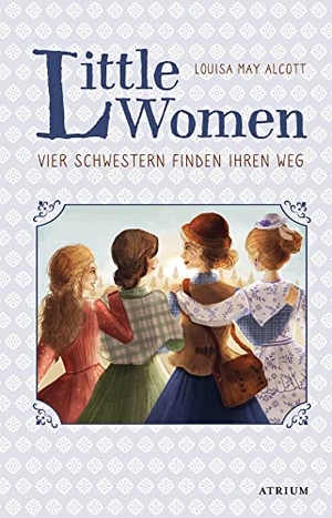 Alcott, Louisa May. Little Women. Vier Schwestern finden ihren Weg (Bd. 2). Atrium Verlag, 2021.