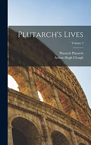 Clough, Arthur Hugh / Plutarch Plutarch. Plutarch's Lives; Volume 3. Legare Street Press, 2022.