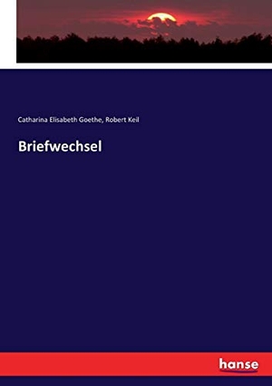 Goethe, Catharina Elisabeth / Robert Keil. Briefwechsel. hansebooks, 2017.