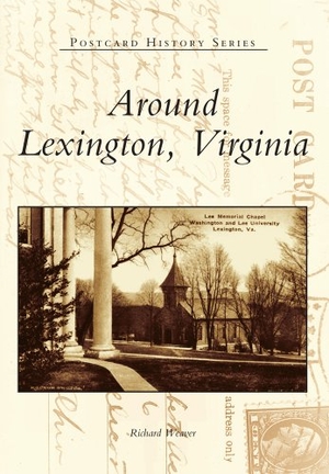 Weaver, Richard. Around Lexington, Virginia. Arcadia Publishing (SC), 1999.
