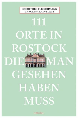 Fleischmann, Dorothee / Carolina Kalvelage. 111 Orte in Rostock, die man gesehen haben muss - Reiseführer. Emons Verlag, 2021.
