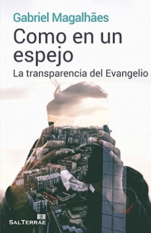 Magalhaes, Gabriel. Como en un espejo : la transparencia del Evangelio. Editorial Sal Terrae, 2016.